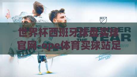 世界杯西班牙球盘买球官网-ope体育买球站足球体育:2026西班牙队盘口深度解析与投注策略