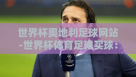 世界杯奥地利足球网站-世界杯体育足球买球:2026年球迷的观赛与投注指南