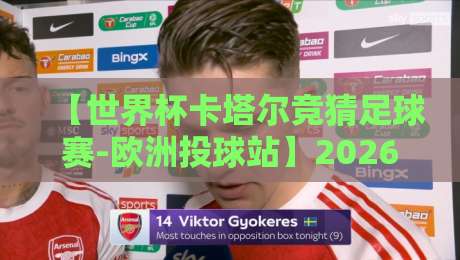 【世界杯卡塔尔竞猜足球赛-欧洲投球站】2026新赛季前瞻:投注策略与隐藏玩法全解析