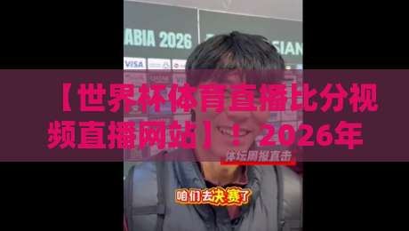 【世界杯体育直播比分视频直播网站】！2026年看球必备指南，老球迷私藏推荐