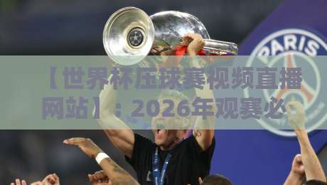 【世界杯压球赛视频直播网站】: 2026年观赛必备！推荐5个稳定靠谱的平台