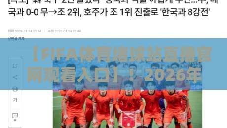 【FIFA体育堵球站直播官网观看入口】!2026年最新观赛指南与实用技巧 【FIFA体育堵球站直播官网观看入口】!2026年最新观赛指南与实用技巧